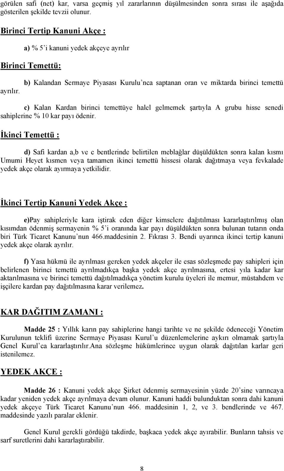 b) Kalandan Sermaye Piyasası Kurulu nca saptanan oran ve miktarda birinci temettü c) Kalan Kardan birinci temettüye halel gelmemek şartıyla A grubu hisse senedi sahiplerine % 10 kar payı ödenir.