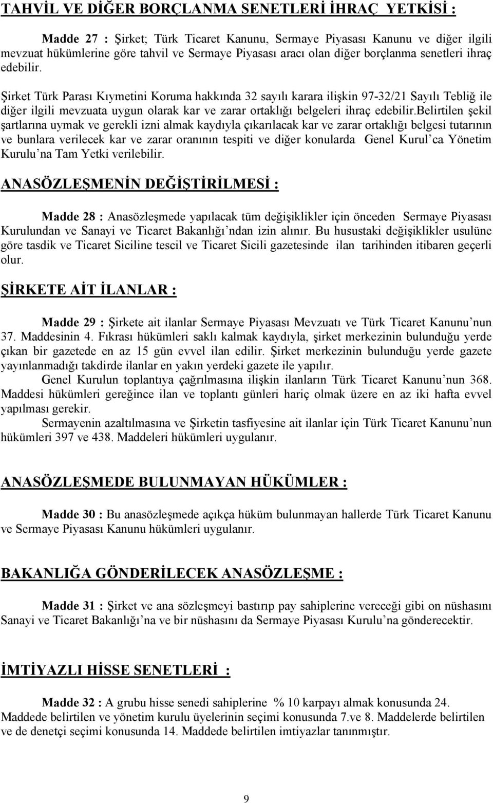 Şirket Türk Parası Kıymetini Koruma hakkında 32 sayılı karara ilişkin 97-32/21 Sayılı Tebliğ ile diğer ilgili mevzuata uygun olarak kar ve zarar ortaklığı belgeleri ihraç edebilir.