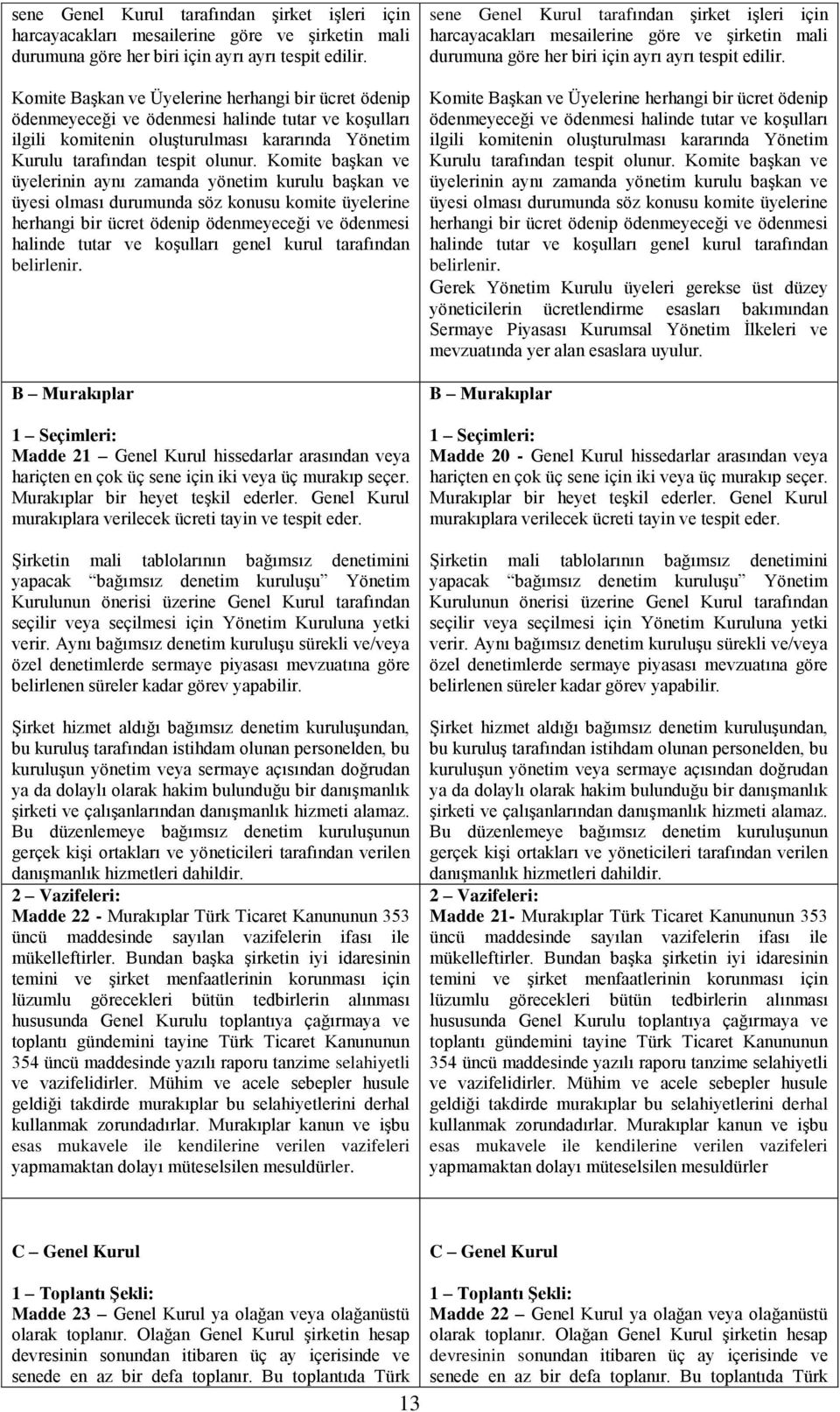 Komite başkan ve üyelerinin aynı zamanda yönetim kurulu başkan ve üyesi olması durumunda söz konusu komite üyelerine herhangi bir ücret ödenip ödenmeyeceği ve ödenmesi halinde tutar ve koşulları