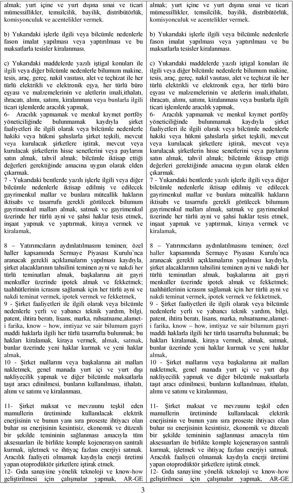 c) Yukarıdaki maddelerde yazılı iştigal konuları ile ilgili veya diğer bilcümle nedenlerle bilumum makine, tesis, araç, gereç, nakil vasıtası, alet ve teçhizat ile her türlü elektrikli ve elektronik