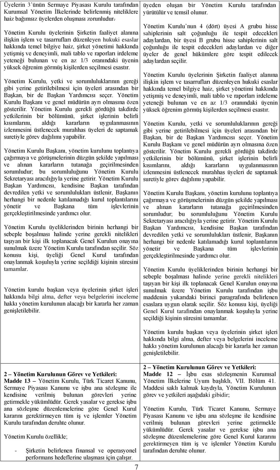 raporları irdeleme yeteneği bulunan ve en az 1/3 oranındaki üyenin yüksek öğrenim görmüş kişilerden seçilmesi esastır.