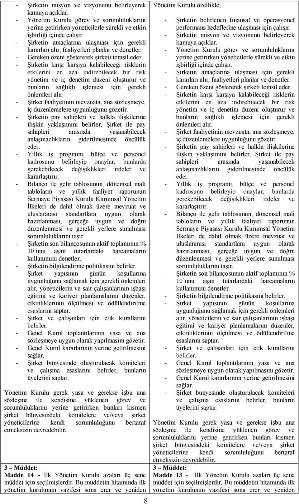 - Şirketin karşı karşıya kalabileceği risklerin etkilerini en aza indirebilecek bir risk yönetim ve iç denetim düzeni oluşturur ve bunların sağlıklı işlemesi için gerekli önlemleri alır.