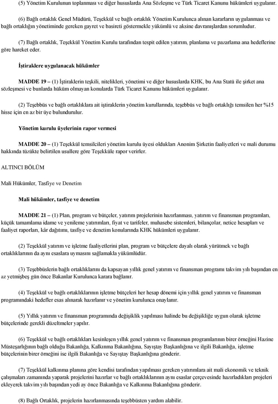 davranışlardan sorumludur. (7) Bağlı ortaklık, Teşekkül Yönetim Kurulu tarafından tespit edilen yatırım, planlama ve pazarlama ana hedeflerine göre hareket eder.