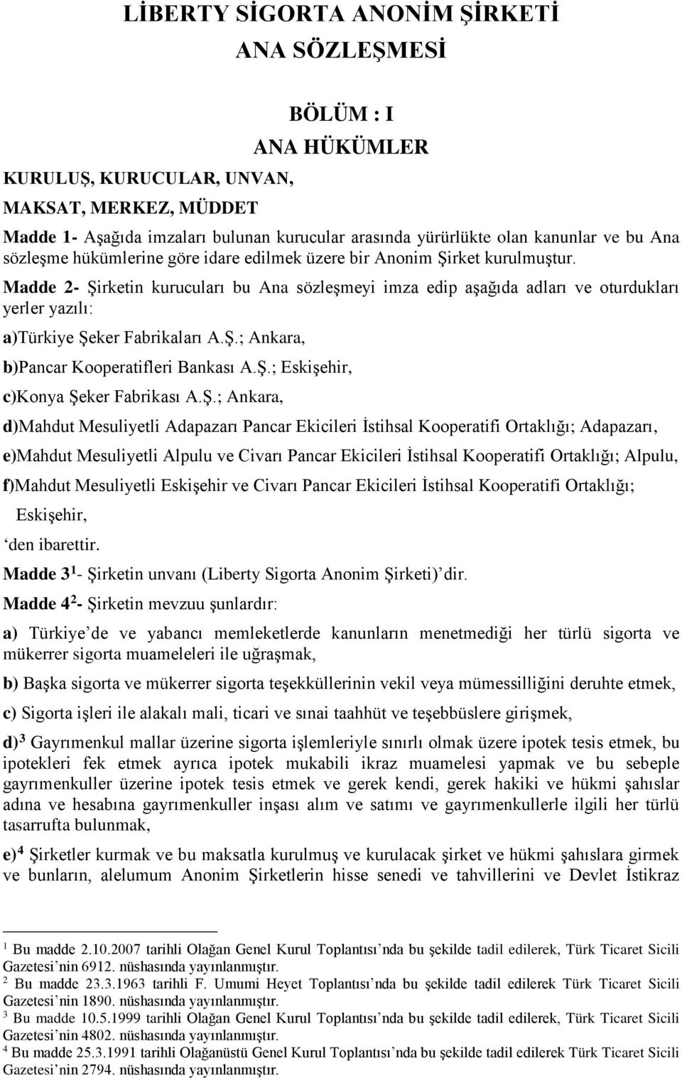 Madde 2- Şirketin kurucuları bu Ana sözleşmeyi imza edip aşağıda adları ve oturdukları yerler yazılı: a)türkiye Şeker Fabrikaları A.Ş.; Ankara, b)pancar Kooperatifleri Bankası A.Ş.; Eskişehir, c)konya Şeker Fabrikası A.