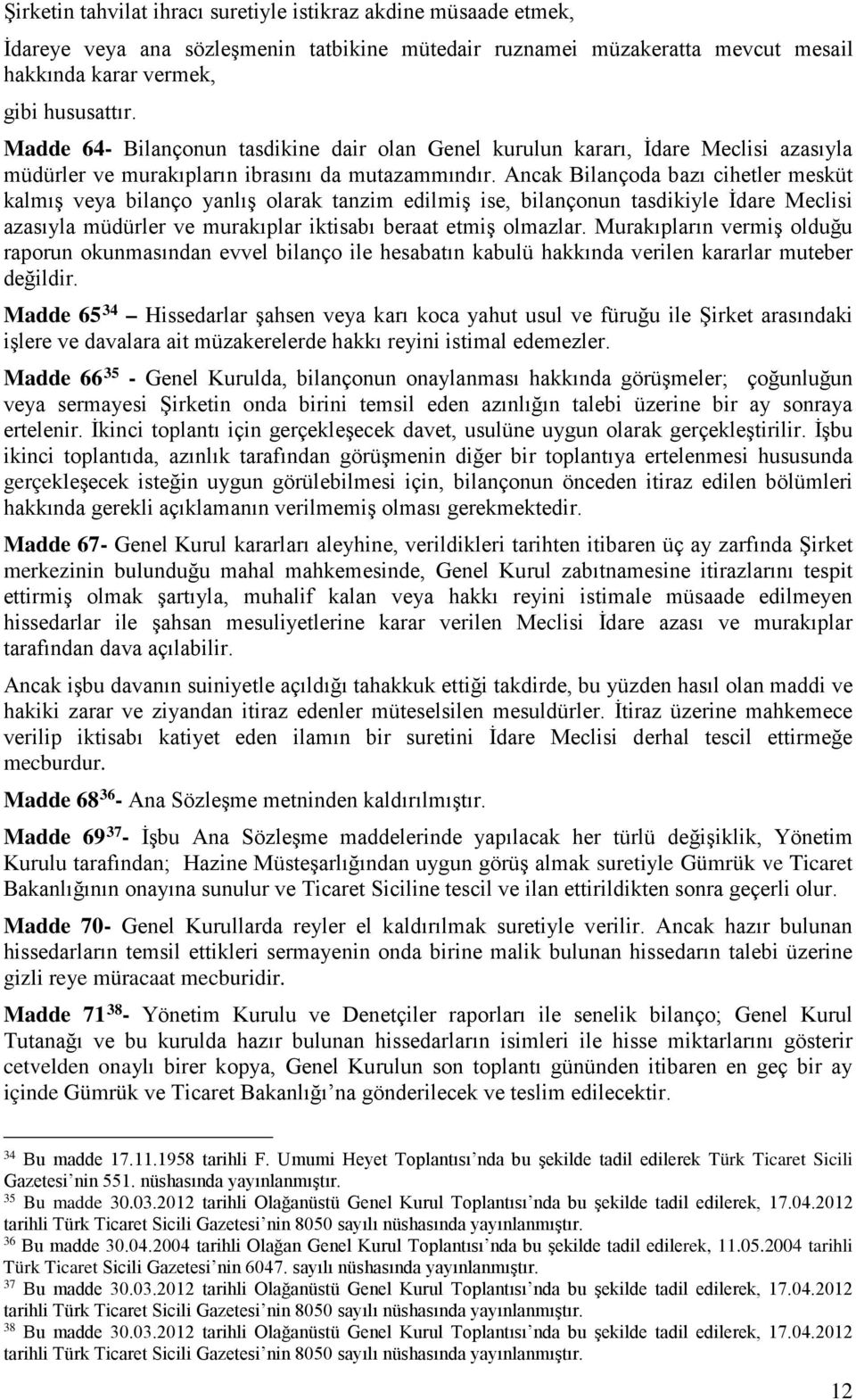 Ancak Bilançoda bazı cihetler mesküt kalmış veya bilanço yanlış olarak tanzim edilmiş ise, bilançonun tasdikiyle İdare Meclisi azasıyla müdürler ve murakıplar iktisabı beraat etmiş olmazlar.