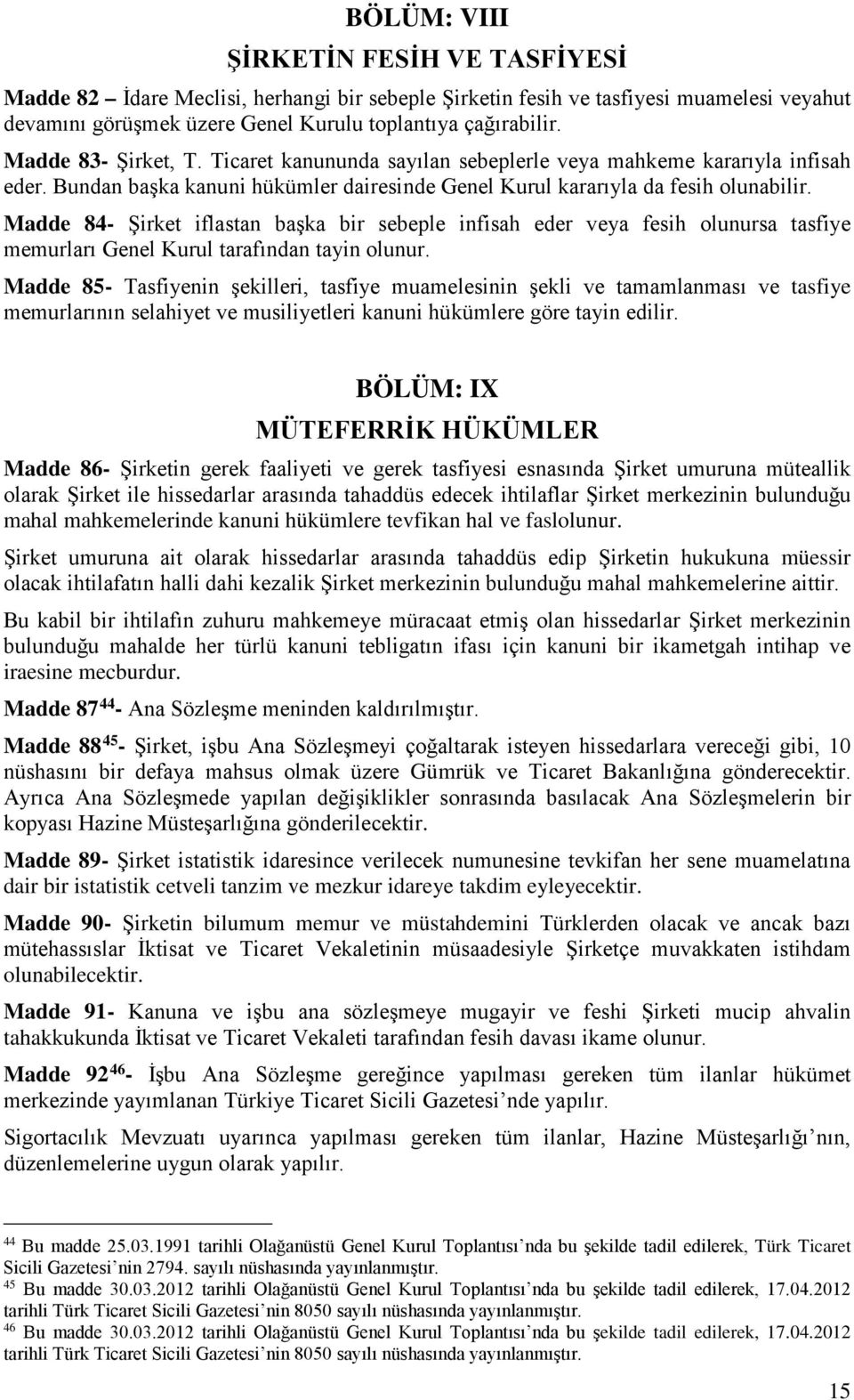 Madde 84- Şirket iflastan başka bir sebeple infisah eder veya fesih olunursa tasfiye memurları Genel Kurul tarafından tayin olunur.