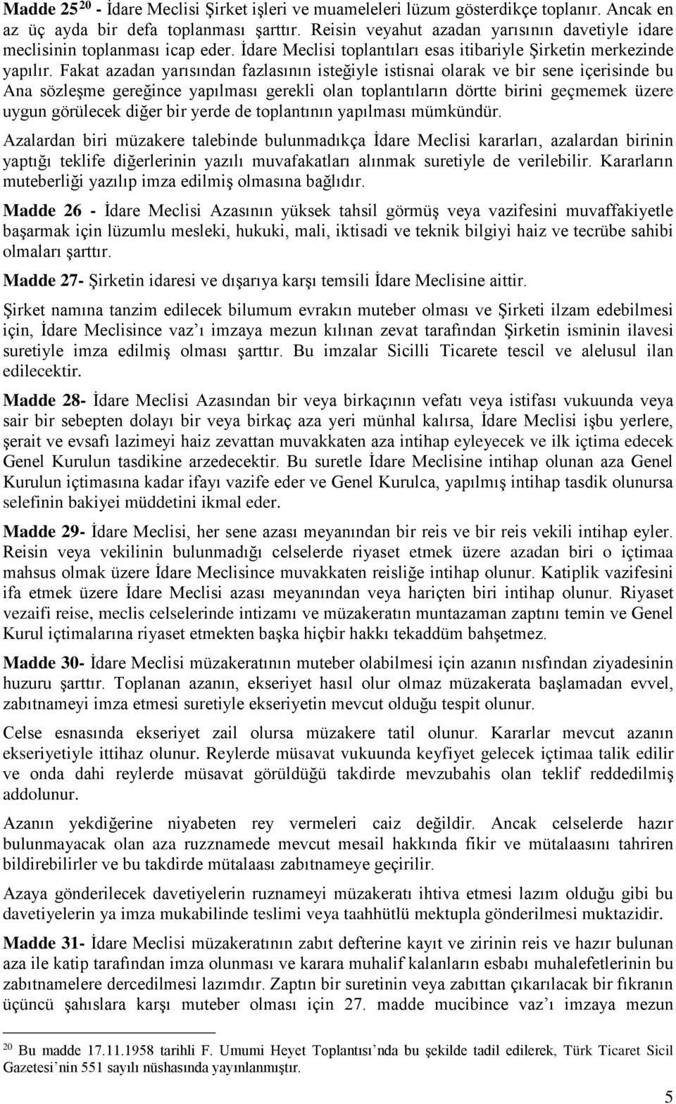 Fakat azadan yarısından fazlasının isteğiyle istisnai olarak ve bir sene içerisinde bu Ana sözleşme gereğince yapılması gerekli olan toplantıların dörtte birini geçmemek üzere uygun görülecek diğer