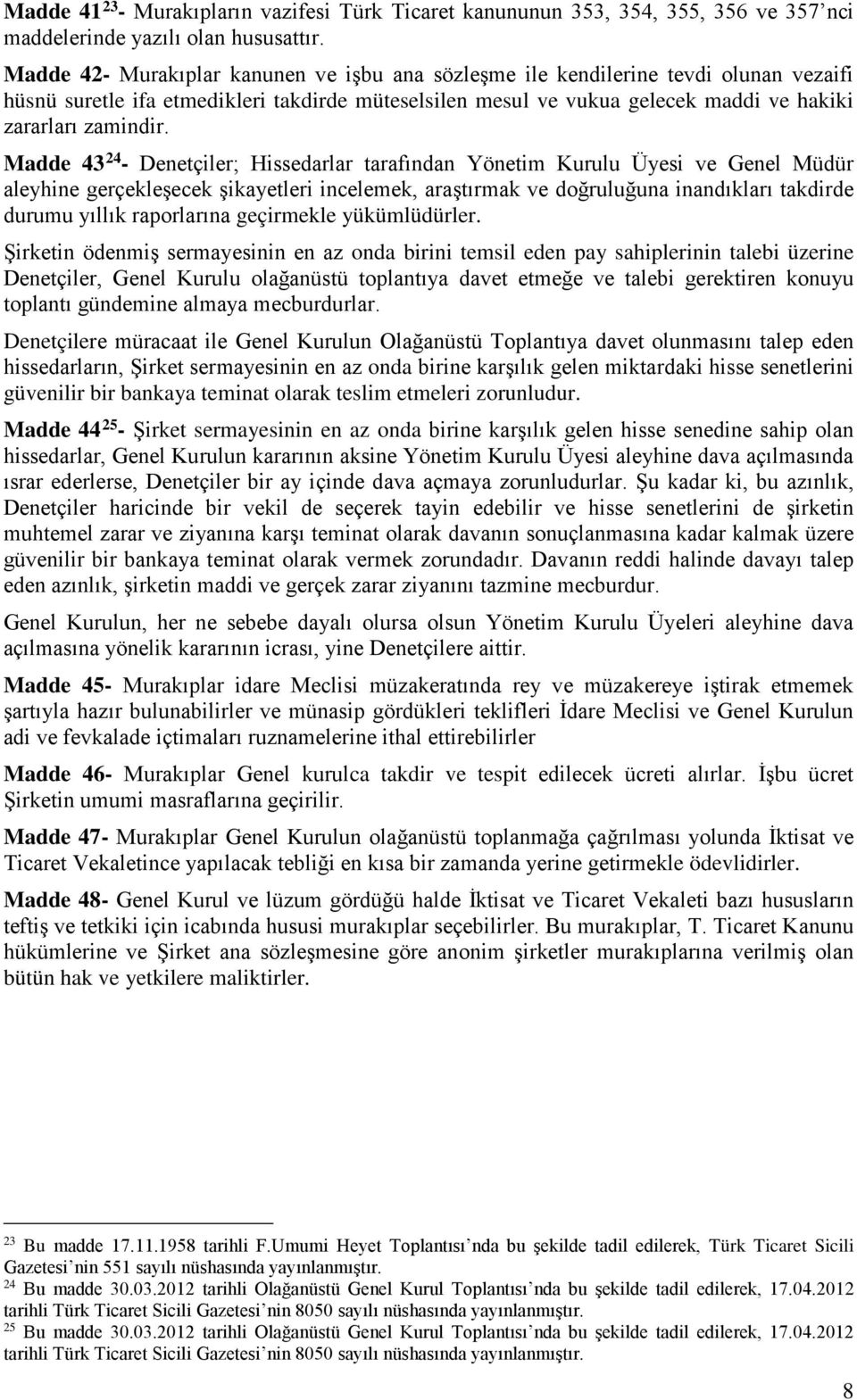 Madde 43 24 - Denetçiler; Hissedarlar tarafından Yönetim Kurulu Üyesi ve Genel Müdür aleyhine gerçekleşecek şikayetleri incelemek, araştırmak ve doğruluğuna inandıkları takdirde durumu yıllık