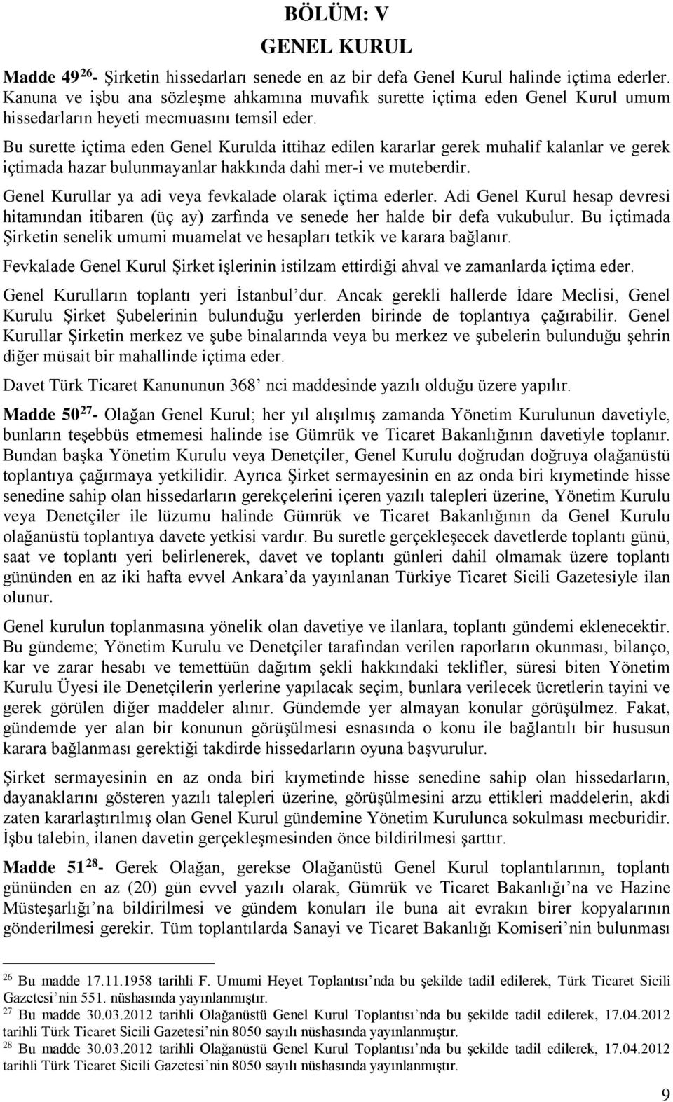 Bu surette içtima eden Genel Kurulda ittihaz edilen kararlar gerek muhalif kalanlar ve gerek içtimada hazar bulunmayanlar hakkında dahi mer-i ve muteberdir.