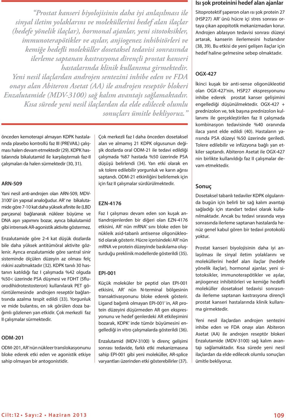 Yeni nesil ilaçlardan androjen sentezini inhibe eden ve FDA onayı alan Abiteron Asetat (AA) ile androjen reseptör blokeri Enzalutamide (MDV-3100) sağ kalım avantajı sağlamaktadır.