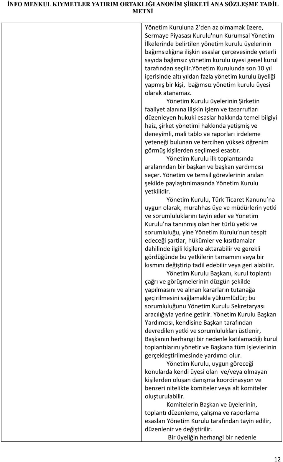 yönetim Kurulunda son 10 yıl içerisinde altı yıldan fazla yönetim kurulu üyeliği yapmış bir kişi, bağımsız yönetim kurulu üyesi olarak atanamaz.