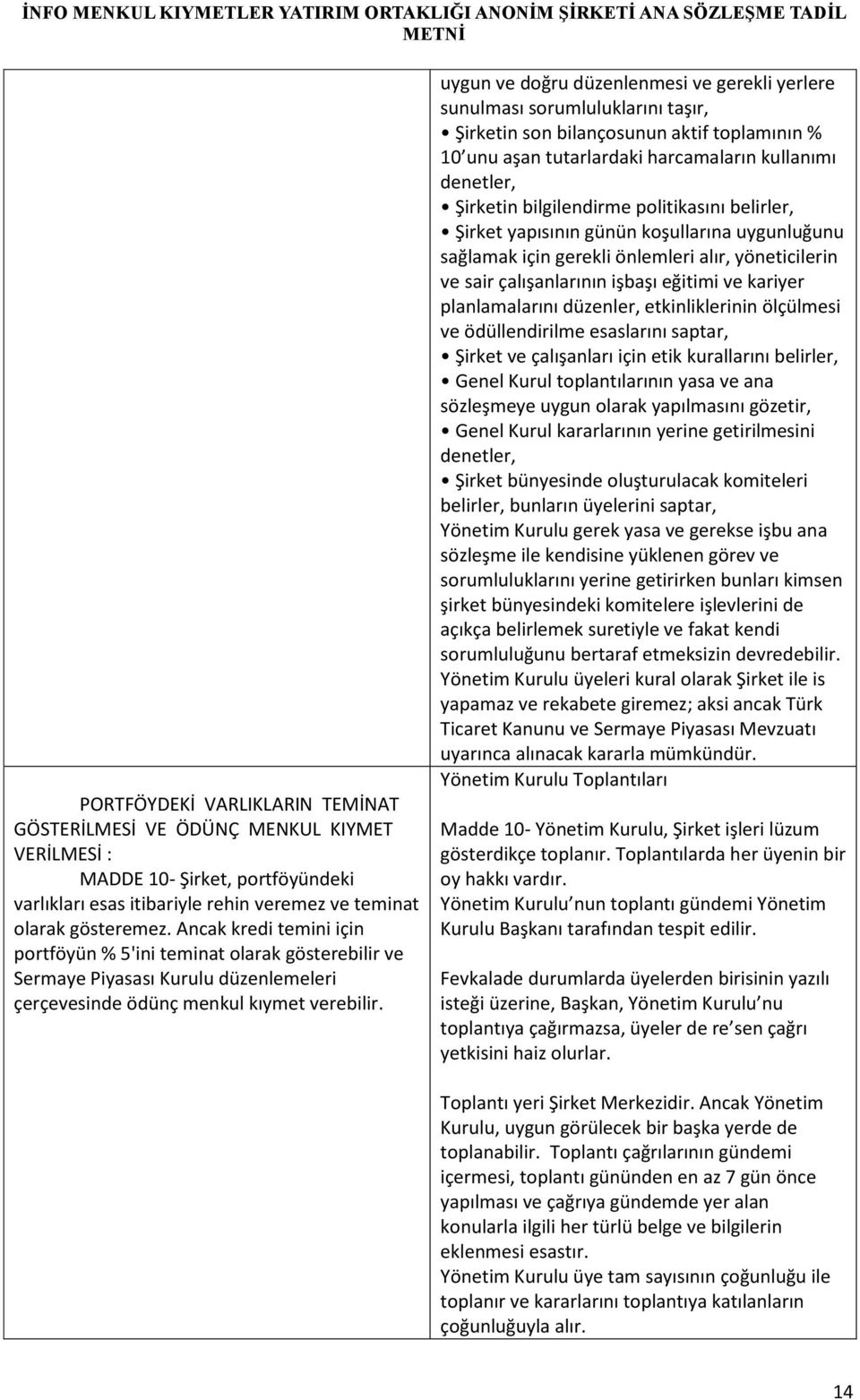 uygun ve doğru düzenlenmesi ve gerekli yerlere sunulması sorumluluklarını taşır, Şirketin son bilançosunun aktif toplamının % 10 unu aşan tutarlardaki harcamaların kullanımı denetler, Şirketin