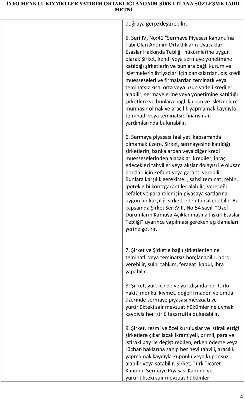 bunlara bağlı kurum ve işletmelerin ihtiyaçları için bankalardan, dış kredi müesseseleri ve firmalardan teminatlı veya teminatsız kısa, orta veya uzun vadeli krediler alabilir, sermayelerine veya