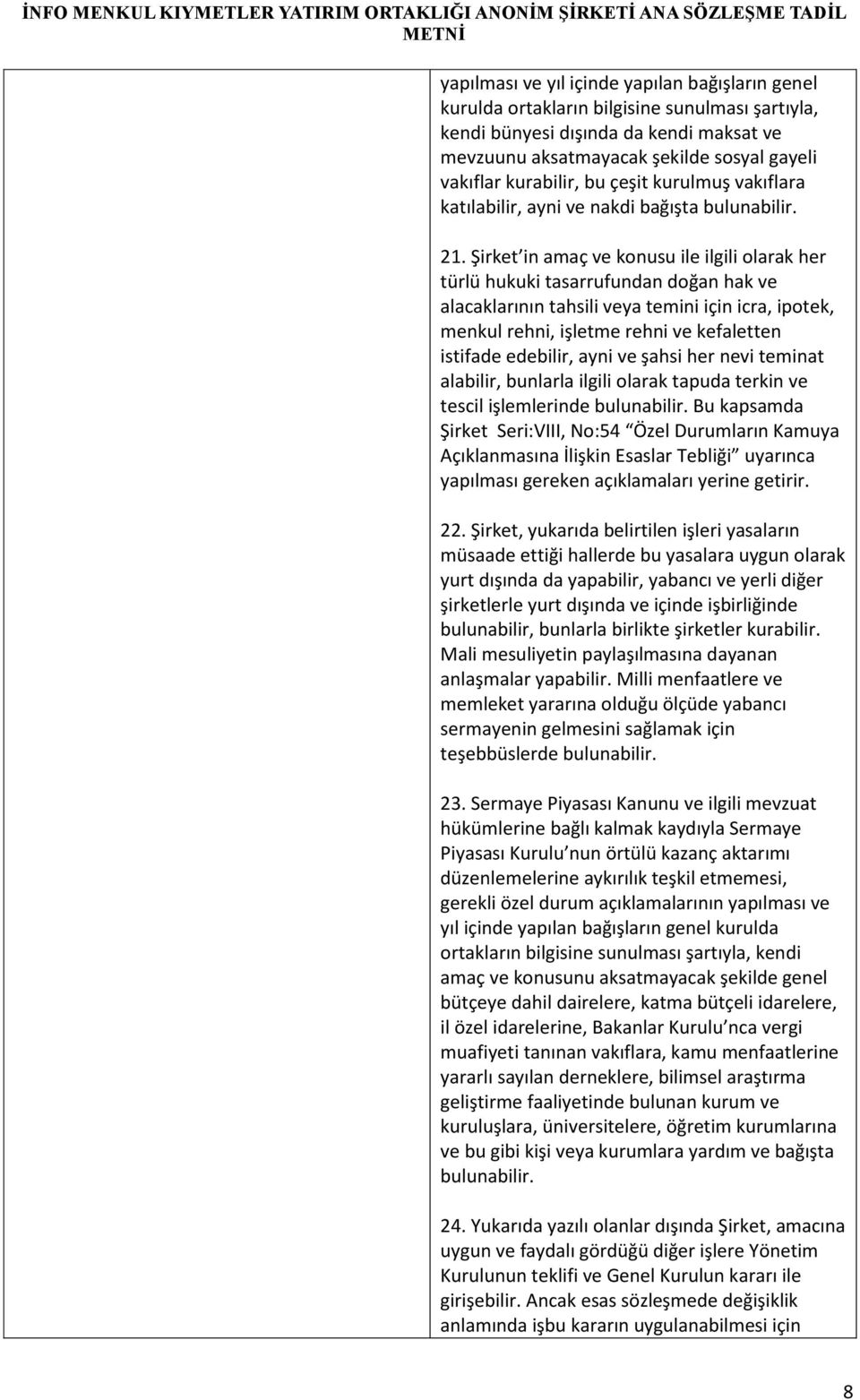 Şirket in amaç ve konusu ile ilgili olarak her türlü hukuki tasarrufundan doğan hak ve alacaklarının tahsili veya temini için icra, ipotek, menkul rehni, işletme rehni ve kefaletten istifade