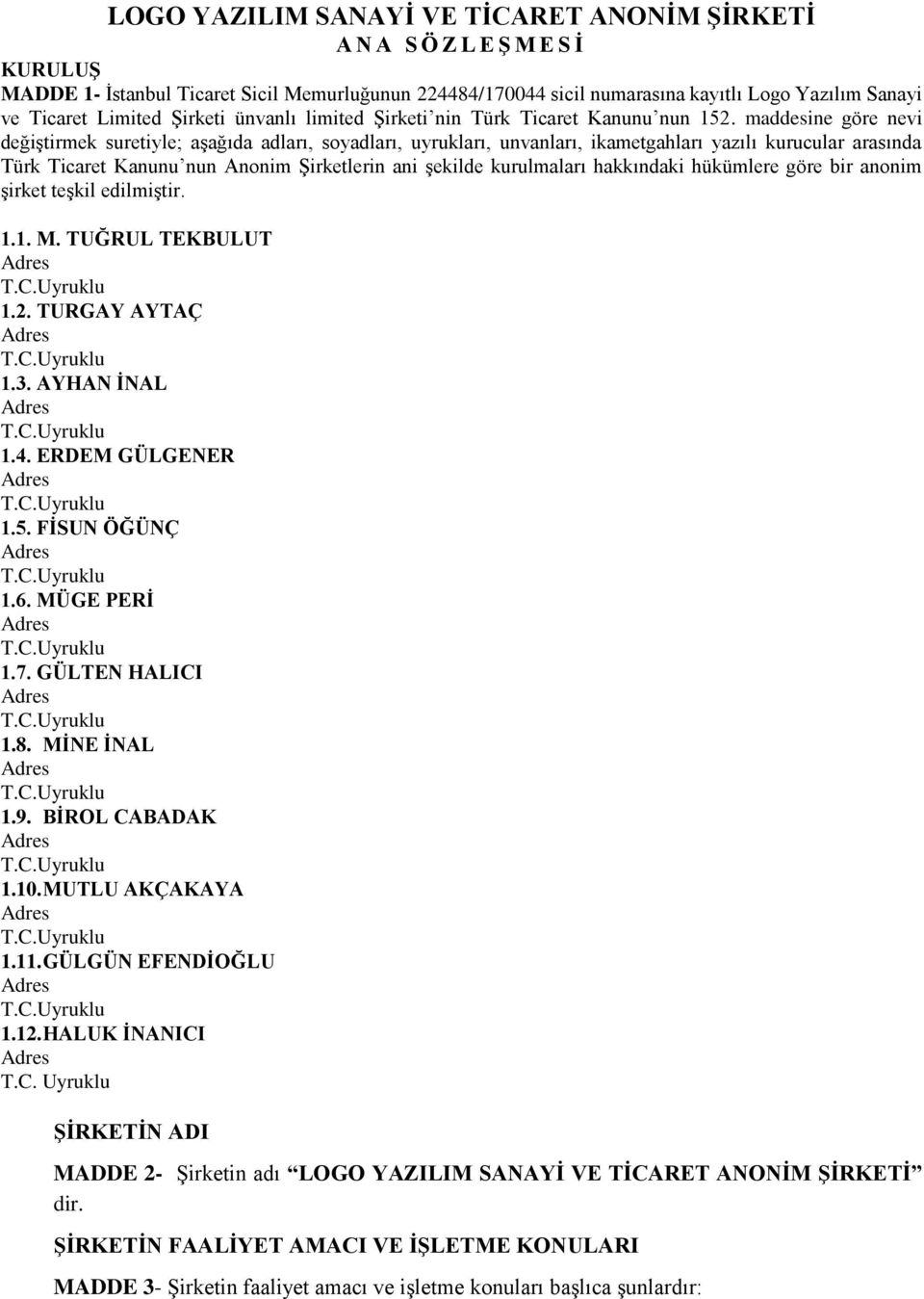 maddesine göre nevi değiştirmek suretiyle; aşağıda adları, soyadları, uyrukları, unvanları, ikametgahları yazılı kurucular arasında Türk Ticaret Kanunu nun Anonim Şirketlerin ani şekilde kurulmaları