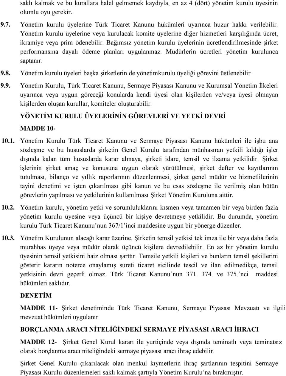 Yönetim kurulu üyelerine veya kurulacak komite üyelerine diğer hizmetleri karşılığında ücret, ikramiye veya prim ödenebilir.