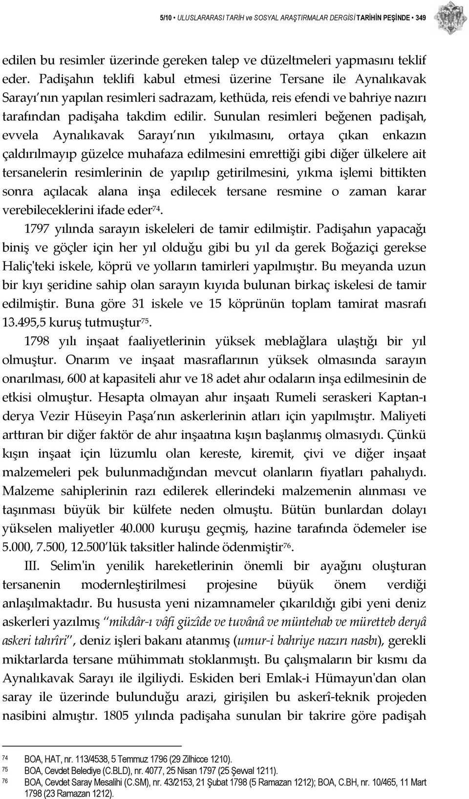 Sunulan resimleri beğenen padişah, evvela Aynalıkavak Sarayı nın yıkılmasını, ortaya çıkan enkazın çaldırılmayıp güzelce muhafaza edilmesini emrettiği gibi diğer ülkelere ait tersanelerin