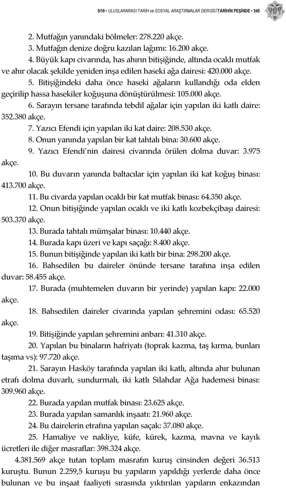 Bitişiğindeki daha önce haseki ağaların kullandığı oda elden geçirilip hassa hasekiler koğuşuna dönüştürülmesi: 105.000 akçe. 6.