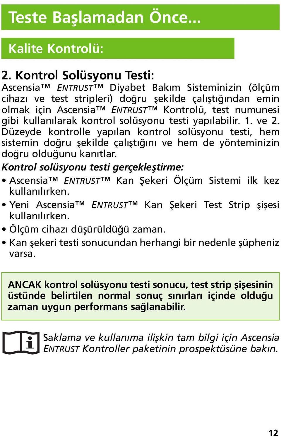 kullanılarak kontrol solüsyonu testi yapılabilir. 1. ve 2. Düzeyde kontrolle yapılan kontrol solüsyonu testi, hem sistemin doğru şekilde çalıştığını ve hem de yönteminizin doğru olduğunu kanıtlar.