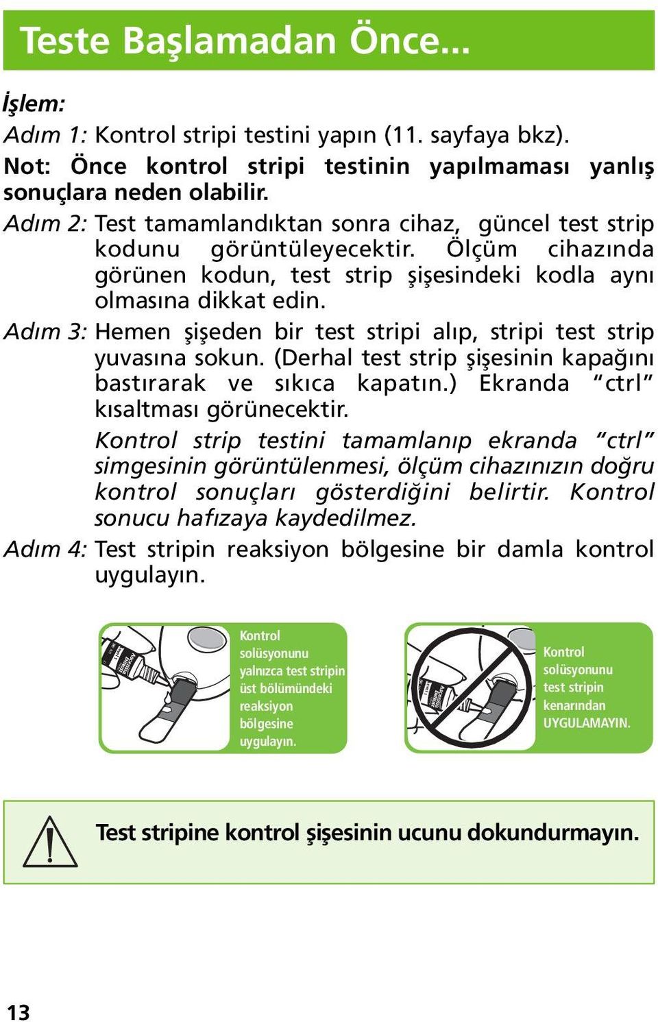 Adım 3: Hemen şişeden bir test stripi alıp, stripi test strip yuvasına sokun. (Derhal test strip şişesinin kapağını bastırarak ve sıkıca kapatın.) Ekranda ctrl kısaltması görünecektir.