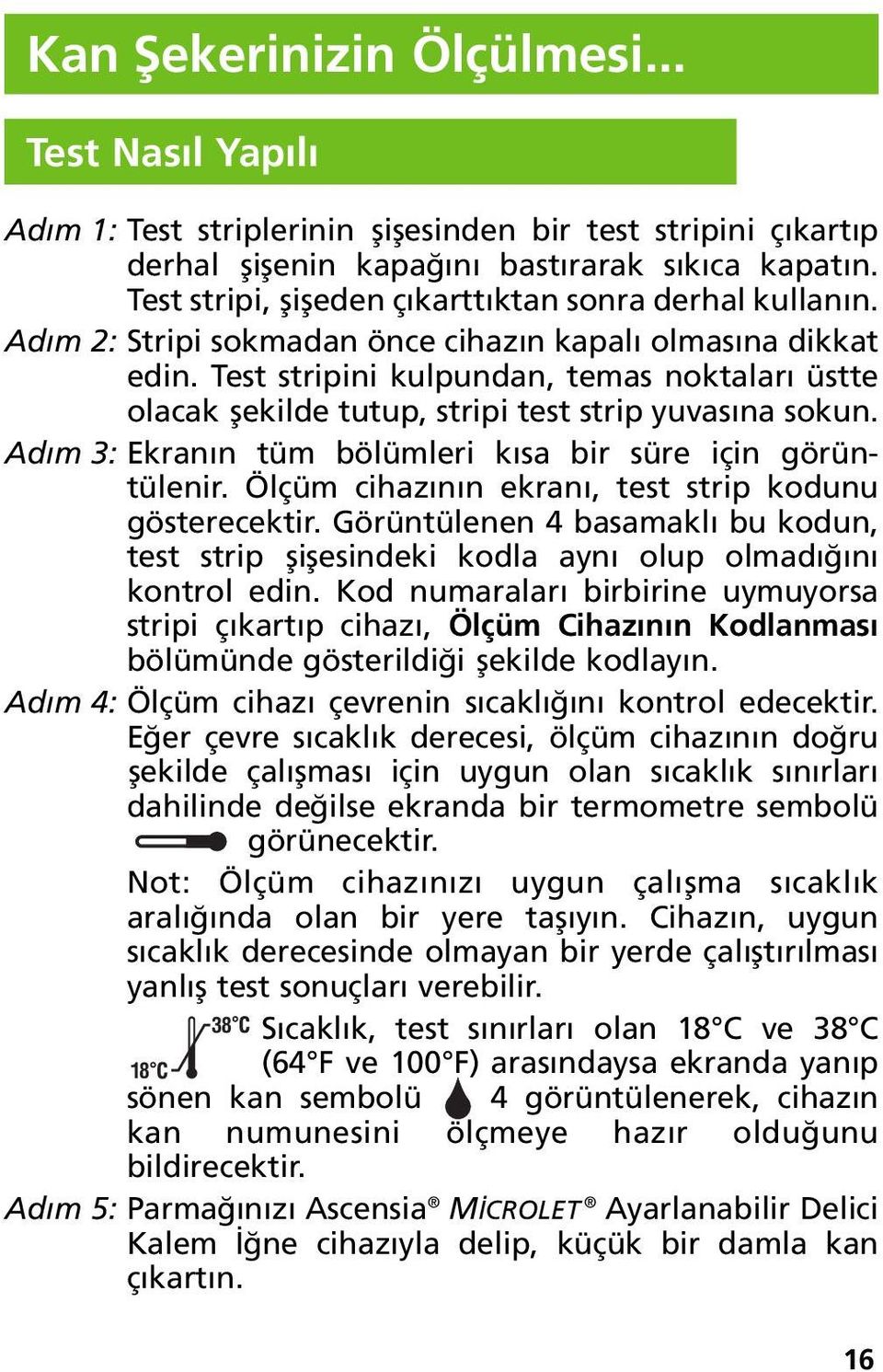 Test stripini kulpundan, temas noktaları üstte olacak şekilde tutup, stripi test strip yuvasına sokun. Adım 3: Ekranın tüm bölümleri kısa bir süre için görüntülenir.