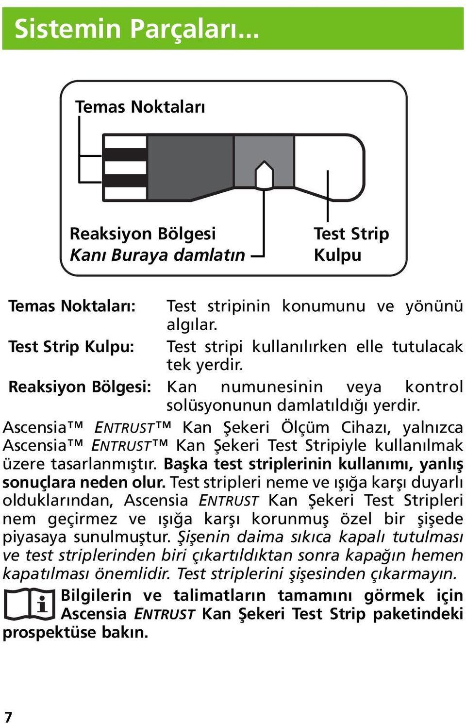 Ascensia ENTRUST Kan Şekeri Ölçüm Cihazı, yalnızca Ascensia ENTRUST Kan Şekeri Test Stripiyle kullanılmak üzere tasarlanmıştır. Başka test striplerinin kullanımı, yanlış sonuçlara neden olur.