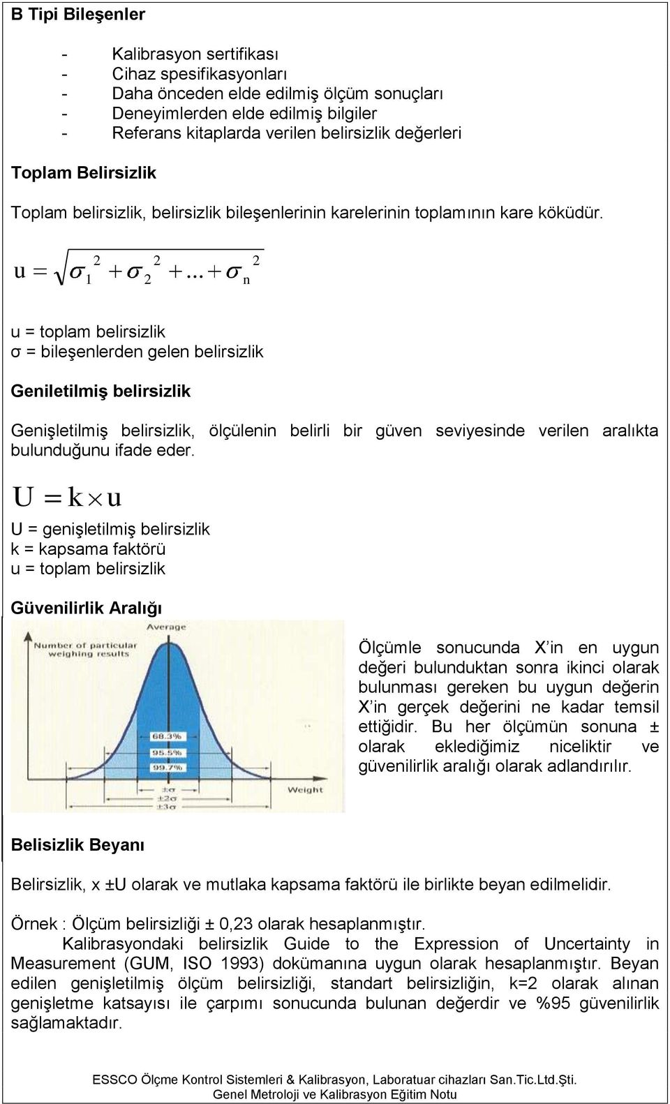 .. n u = toplam belirsizlik σ = bileşenlerden gelen belirsizlik GeniletilmiĢ belirsizlik Genişletilmiş belirsizlik, ölçülenin belirli bir güven seviyesinde verilen aralıkta bulunduğunu ifade eder.