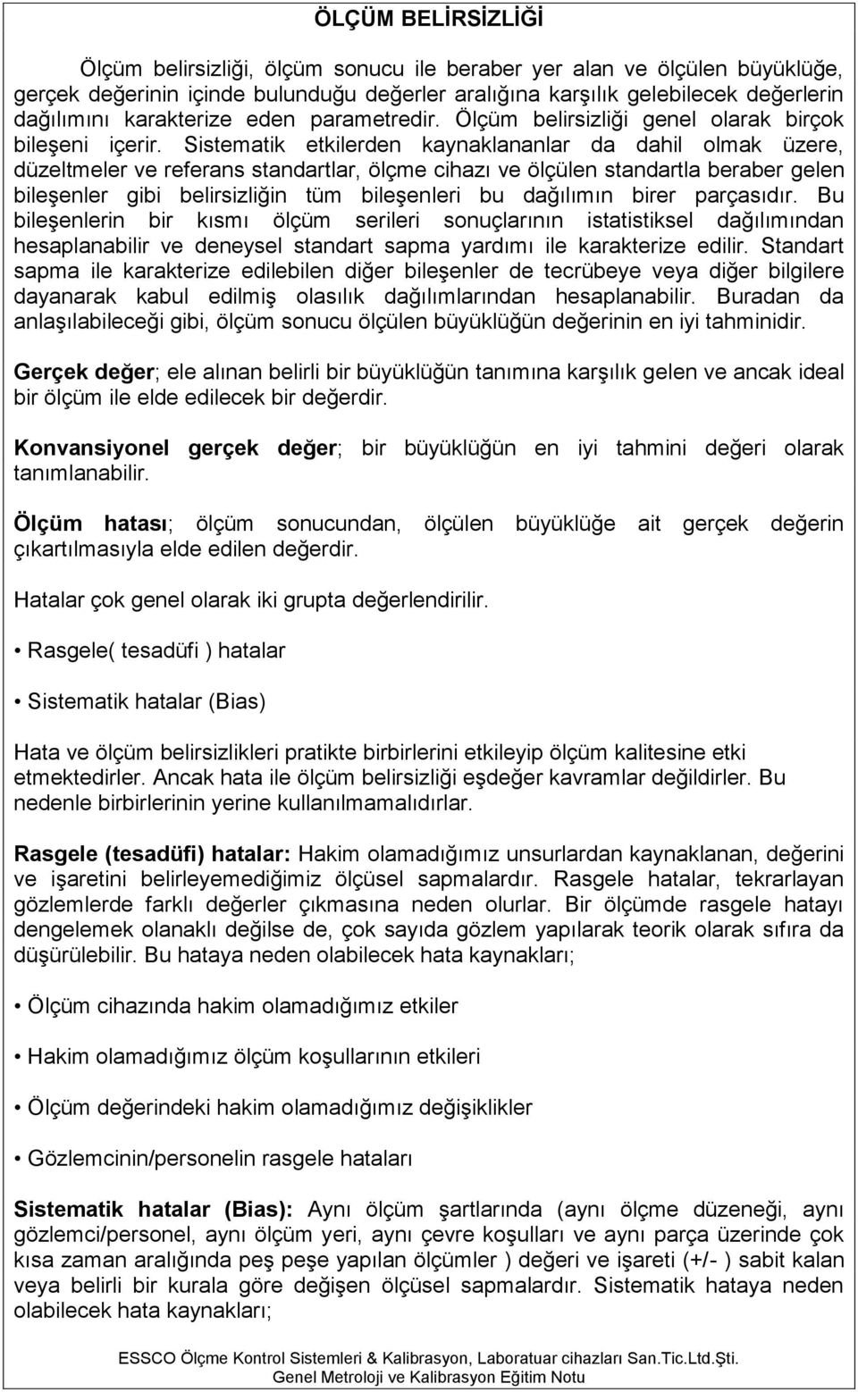 Sistematik etkilerden kaynaklananlar da dahil olmak üzere, düzeltmeler ve referans standartlar, ölçme cihazı ve ölçülen standartla beraber gelen bileşenler gibi belirsizliğin tüm bileşenleri bu