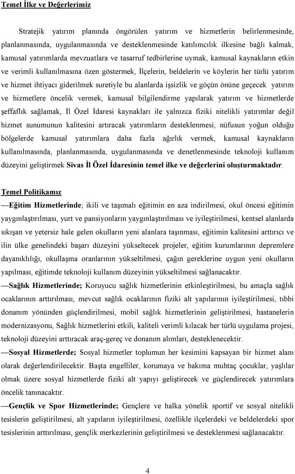 giderilmek suretiyle bu alanlarda işsizlik ve göçün önüne geçecek yatırım ve hizmetlere öncelik vermek, kamusal bilgilendirme yapılarak yatırım ve hizmetlerde şeffaflık sağlamak, İl Özel İdaresi