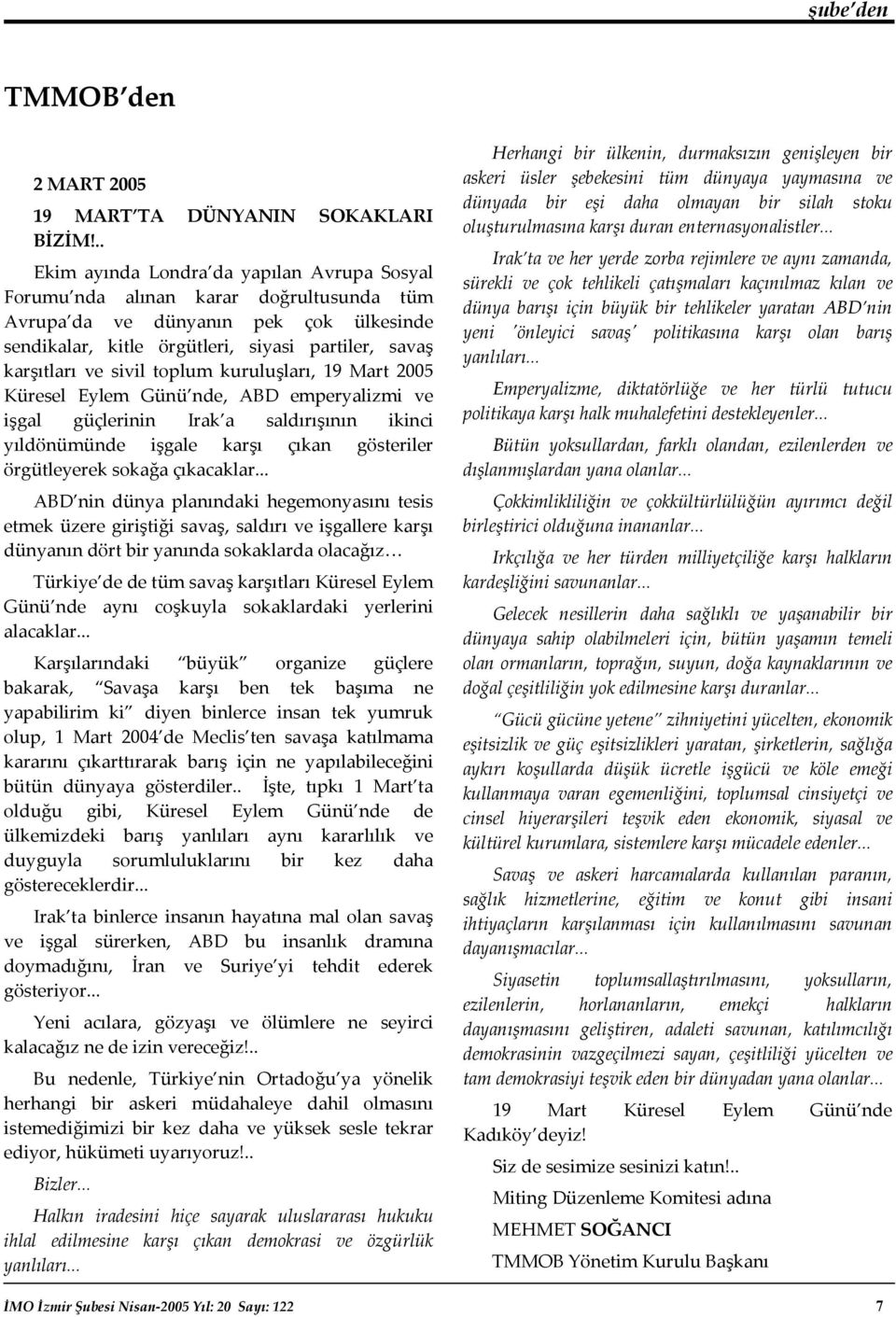 sivil toplum kuruluşları, 19 Mart 2005 Küresel Eylem Günü nde, ABD emperyalizmi ve işgal güçlerinin Irak a saldırışının ikinci yıldönümünde işgale karşı çıkan gösteriler örgütleyerek sokağa