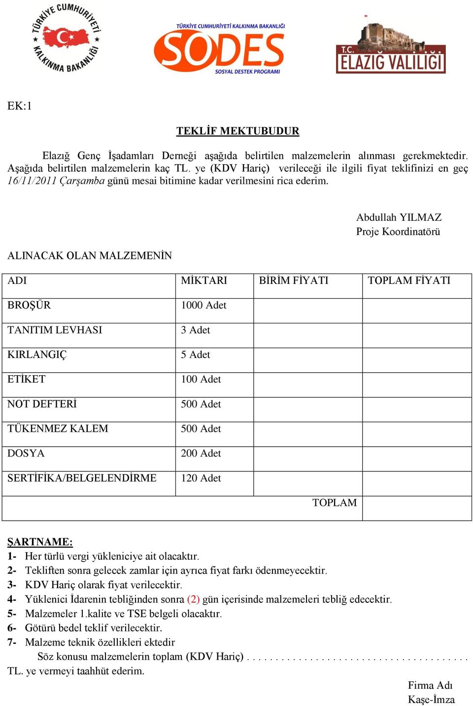 ALINACAK OLAN MALZEMENİN Abdullah YILMAZ Proje Koordinatörü ADI MİKTARI BİRİM FİYATI TOPLAM FİYATI BROŞÜR TANITIM LEVHASI KIRLANGIÇ ETİKET NOT DEFTERİ TÜKENMEZ KALEM DOSYA SERTİFİKA/BELGELENDİRME