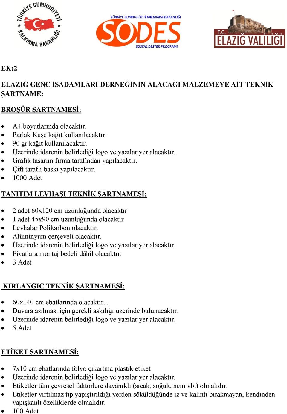 1000 Adet TANITIM LEVHASI TEKNİK ŞARTNAMESİ: 2 adet 60x120 cm uzunluğunda olacaktır 1 adet 45x90 cm uzunluğunda olacaktır Levhalar Polikarbon olacaktır. Alüminyum çerçeveli olacaktır.