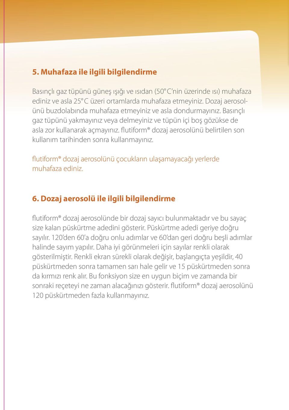 flutiform dozaj aerosolünü belirtilen son kullanım tarihinden sonra kullanmayınız. flutiform dozaj aerosolünü çocukların ulaşamayacağı yerlerde muhafaza ediniz. 6.