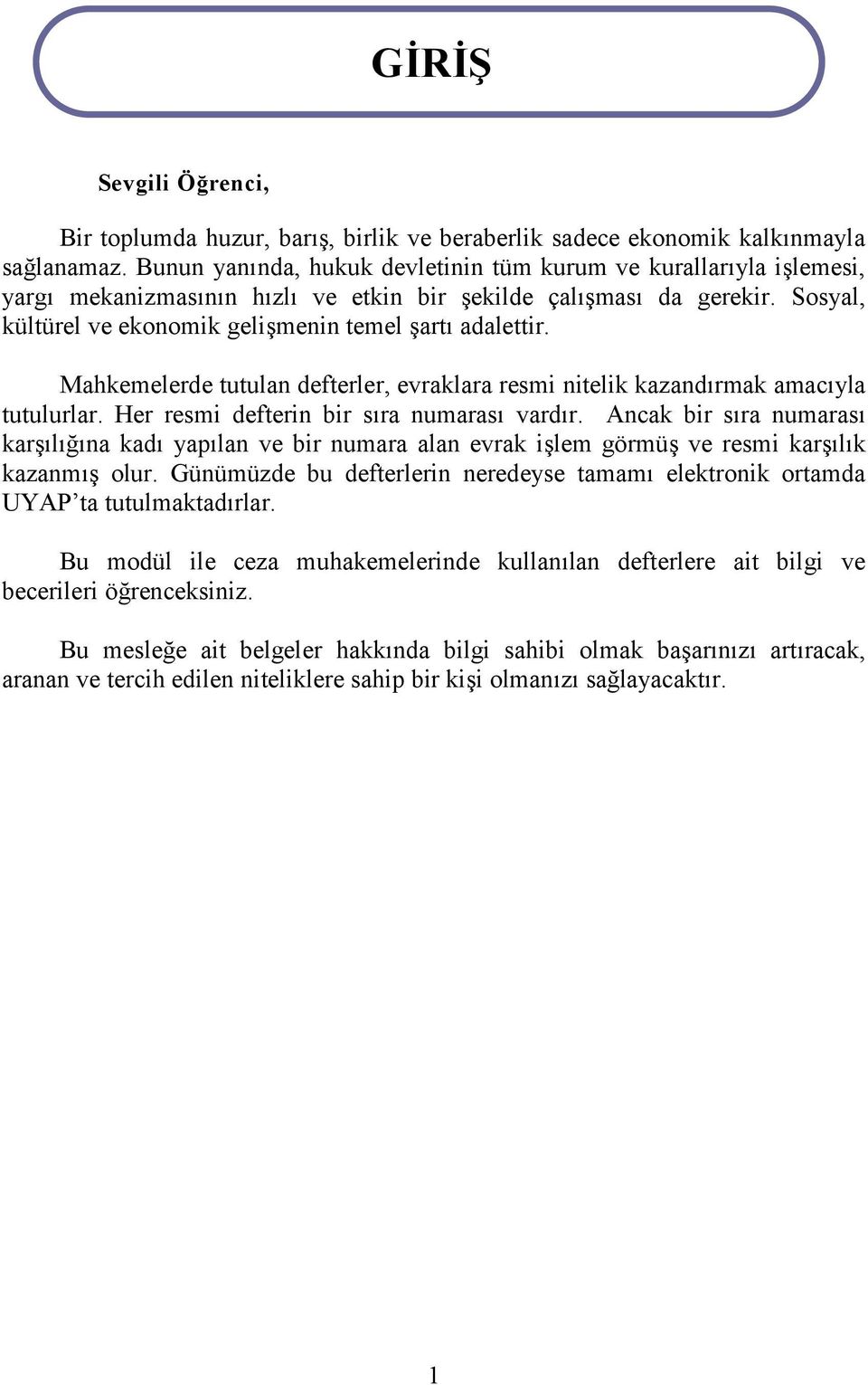 Mahkemelerde tutulan defterler, evraklara resmi nitelik kazandırmak amacıyla tutulurlar. Her resmi defterin bir sıra numarası vardır.