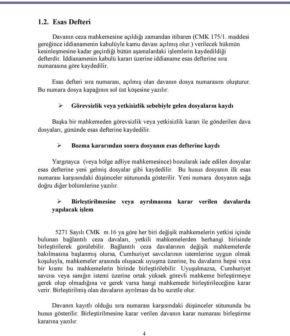 Esas defteri sıra numarası, açılmış olan davanın dosya numarasını oluşturur. Bu numara dosya kapağının sol üst köşesine yazılır.