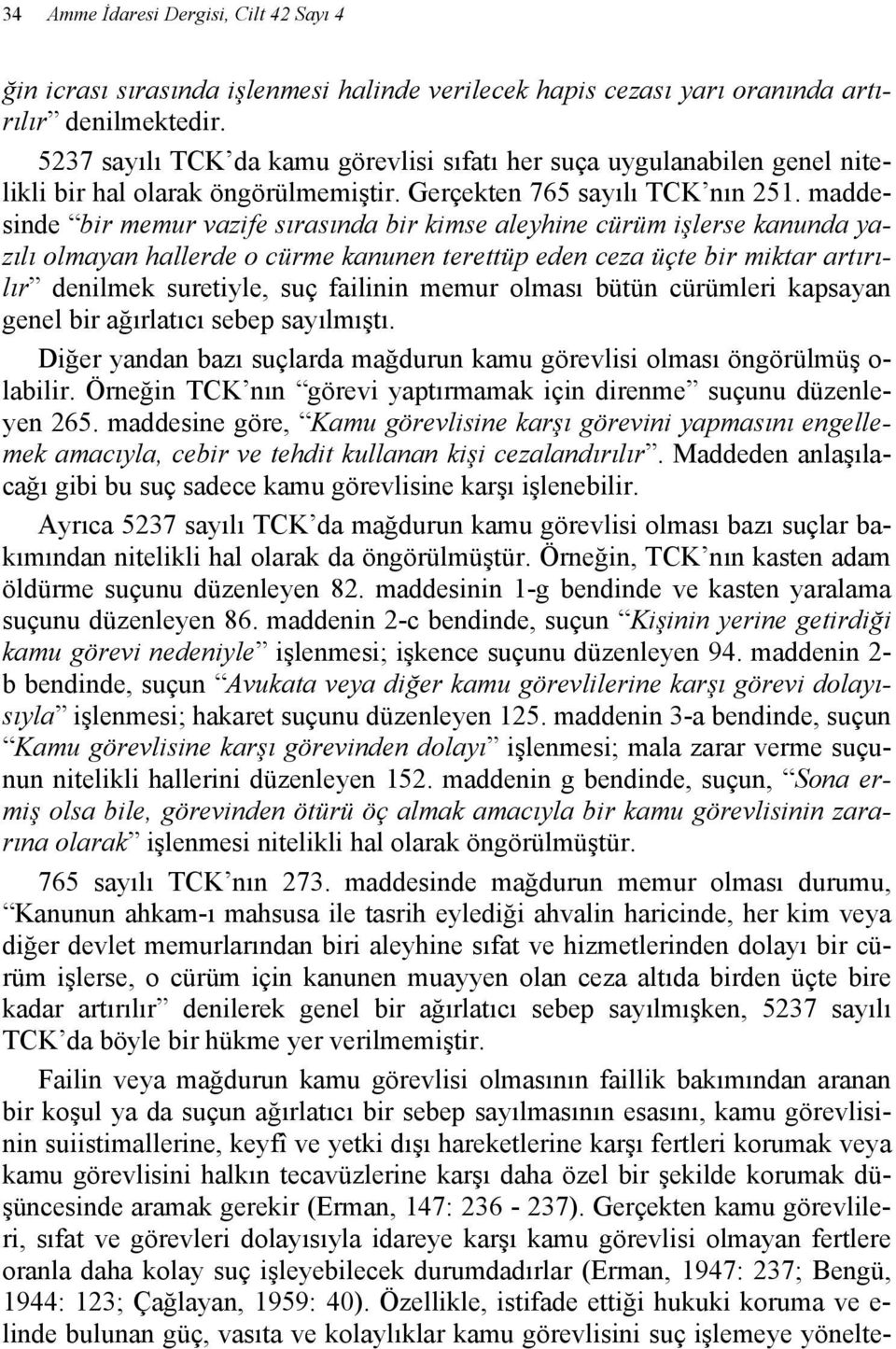 maddesinde bir memur vazife sırasında bir kimse aleyhine cürüm işlerse kanunda yazılı olmayan hallerde o cürme kanunen terettüp eden ceza üçte bir miktar artırılır denilmek suretiyle, suç failinin