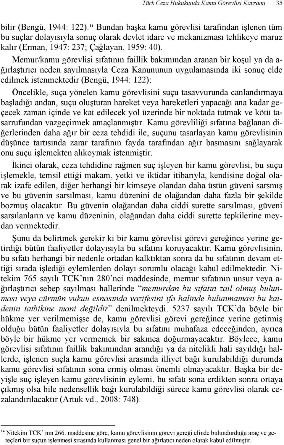 Memur/kamu görevlisi sıfatının faillik bakımından aranan bir koşul ya da a- ğırlaştırıcı neden sayılmasıyla Ceza Kanununun uygulamasında iki sonuç elde edilmek istenmektedir (Bengü, 1944: 122):