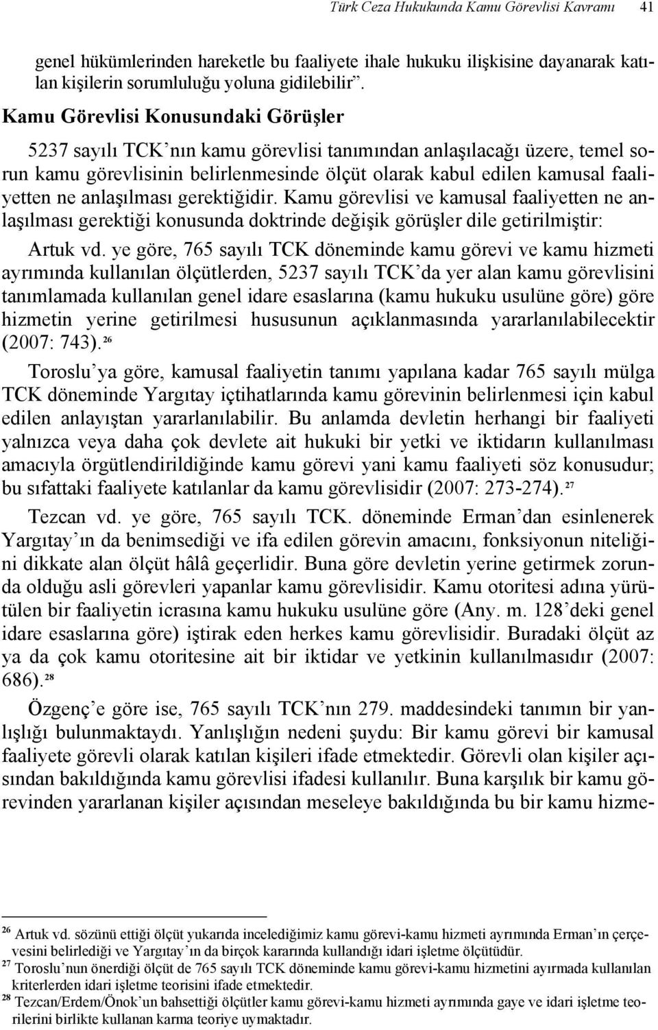 anlaşılması gerektiğidir. Kamu görevlisi ve kamusal faaliyetten ne anlaşılması gerektiği konusunda doktrinde değişik görüşler dile getirilmiştir: Artuk vd.