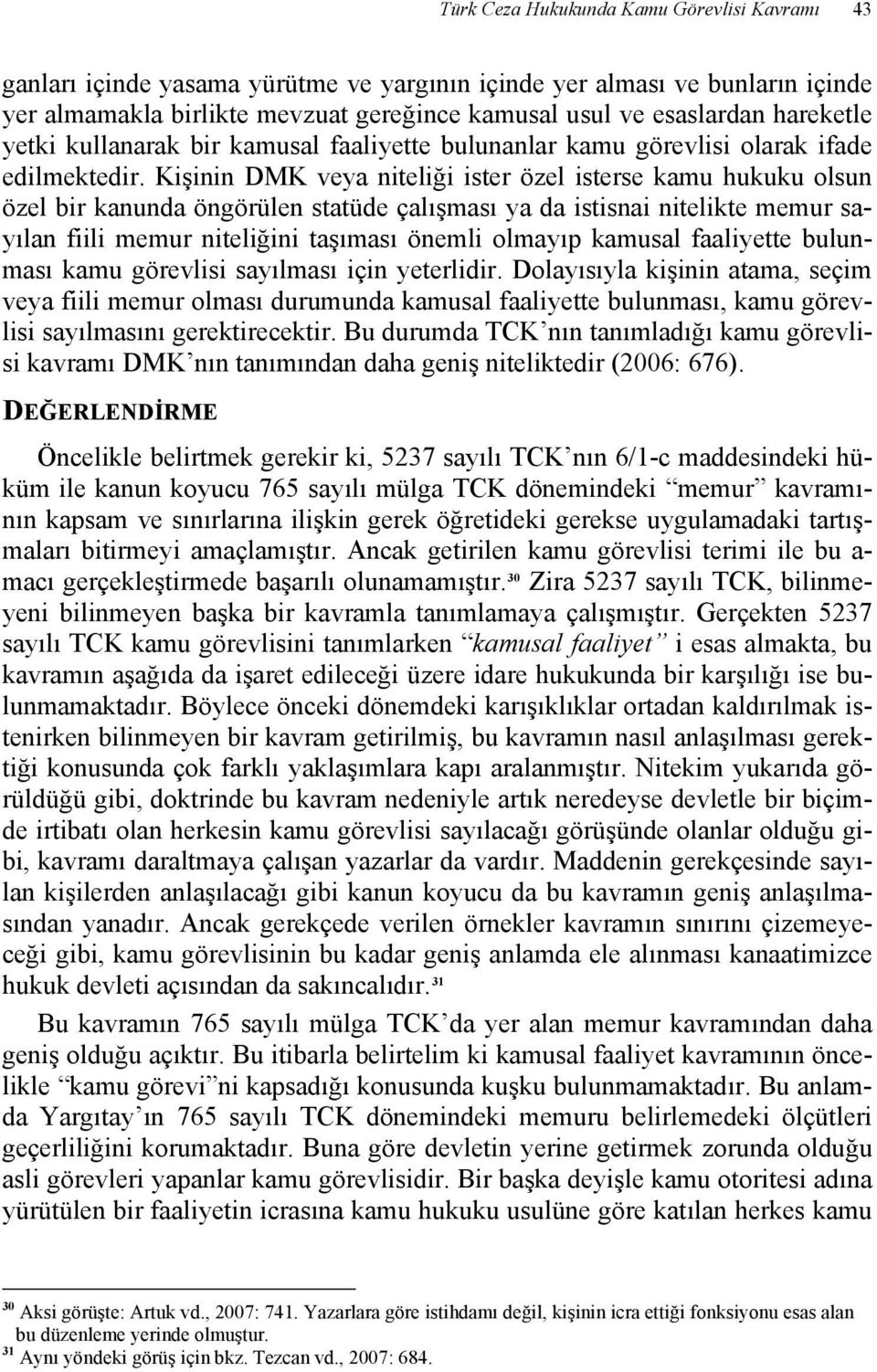 Kişinin DMK veya niteliği ister özel isterse kamu hukuku olsun özel bir kanunda öngörülen statüde çalışması ya da istisnai nitelikte memur sayılan fiili memur niteliğini taşıması önemli olmayıp