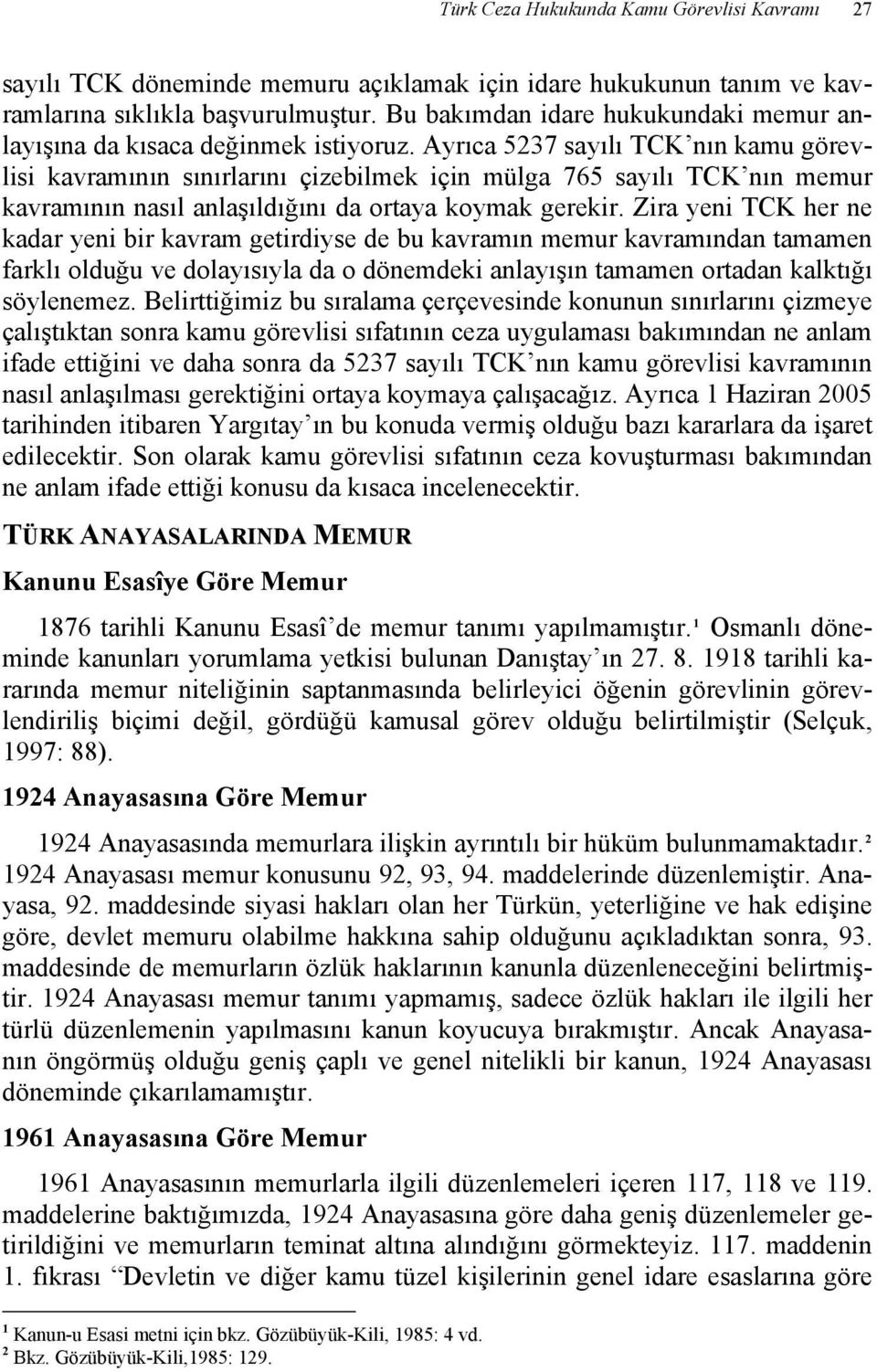 Ayrıca 5237 sayılı TCK nın kamu görevlisi kavramının sınırlarını çizebilmek için mülga 765 sayılı TCK nın memur kavramının nasıl anlaşıldığını da ortaya koymak gerekir.