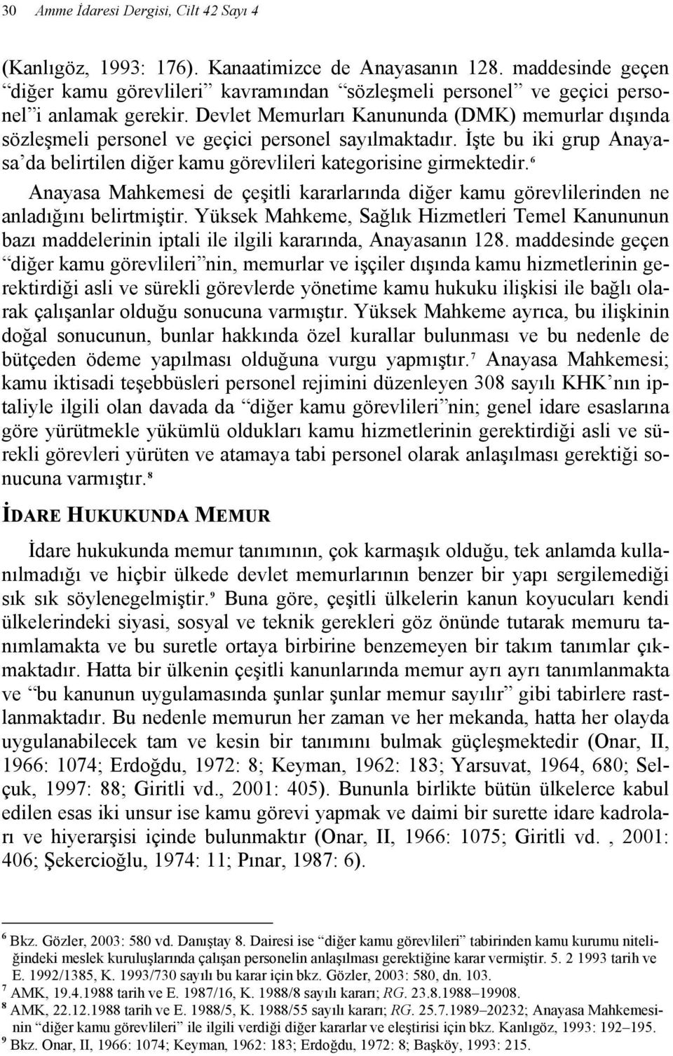 Devlet Memurları Kanununda (DMK) memurlar dışında sözleşmeli personel ve geçici personel sayılmaktadır. İşte bu iki grup Anayasa da belirtilen diğer kamu görevlileri kategorisine girmektedir.