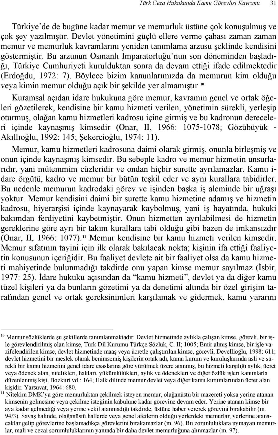 Bu arzunun Osmanlı İmparatorluğu nun son döneminden başladığı, Türkiye Cumhuriyeti kurulduktan sonra da devam ettiği ifade edilmektedir (Erdoğdu, 1972: 7).