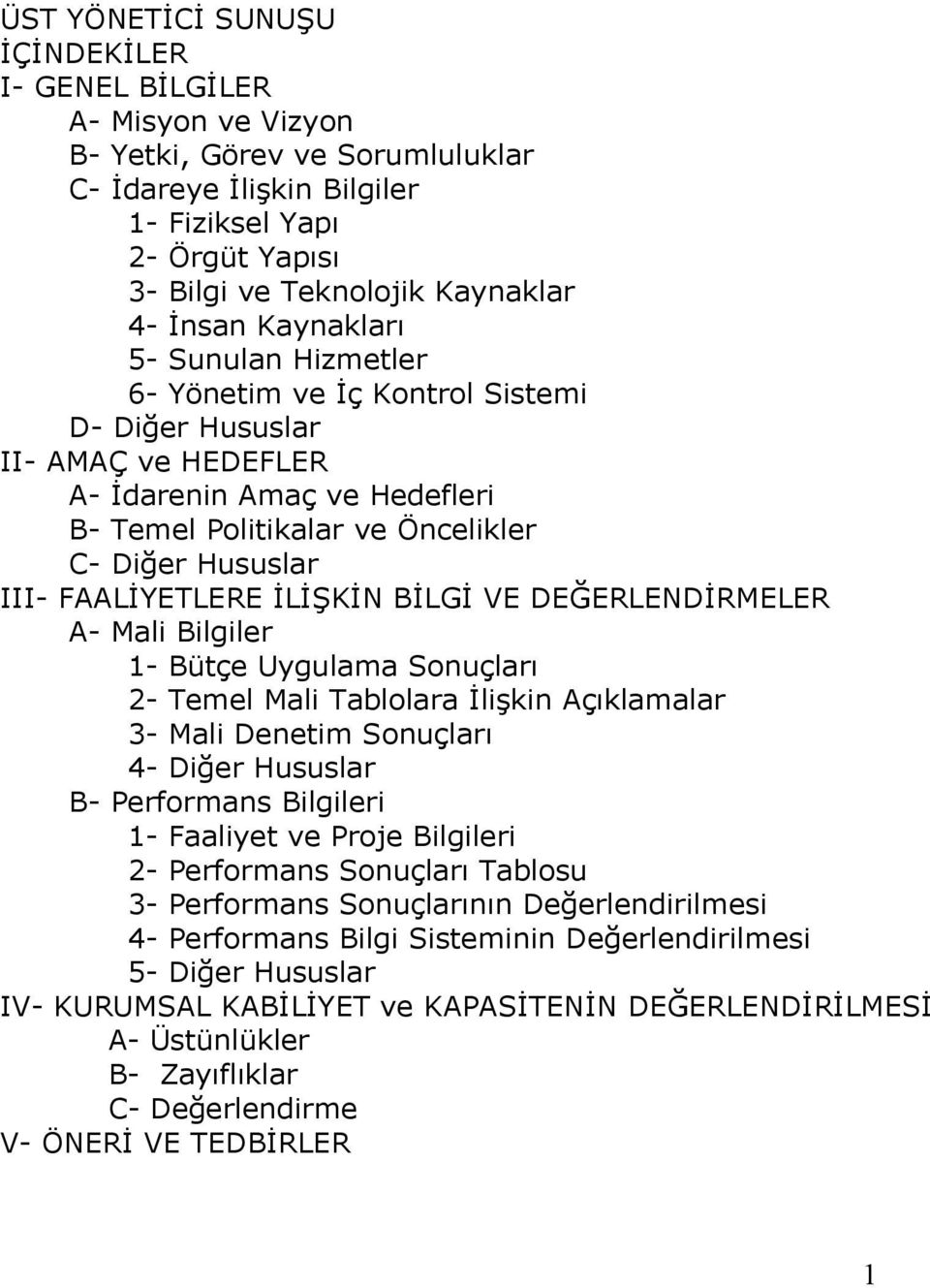 FAALİYETLERE İLİŞKİN BİLGİ VE DEĞERLENDİRMELER A- Mali Bilgiler 1- Bütçe Uygulama Sonuçları 2- Temel Mali Tablolara İlişkin Açıklamalar 3- Mali Denetim Sonuçları 4- Diğer Hususlar B- Performans