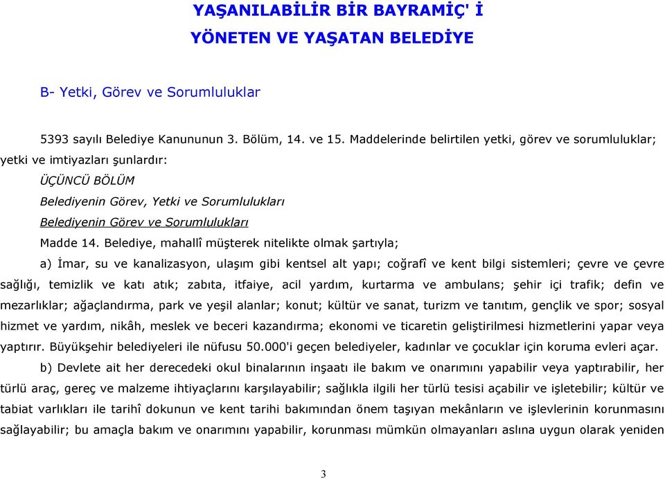 Belediye, mahallî müşterek nitelikte olmak şartıyla; a) İmar, su ve kanalizasyon, ulaşım gibi kentsel alt yapı; coğrafî ve kent bilgi sistemleri; çevre ve çevre sağlığı, temizlik ve katı atık;