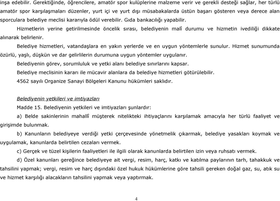 veya derece alan sporculara belediye meclisi kararıyla ödül verebilir. Gıda bankacılığı yapabilir.