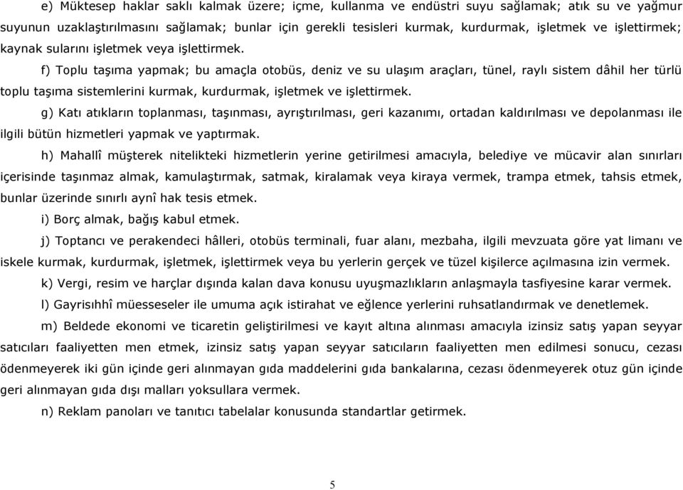 f) Toplu taşıma yapmak; bu amaçla otobüs, deniz ve su ulaşım araçları, tünel, raylı sistem dâhil her türlü toplu taşıma sistemlerini kurmak, kurdurmak, işletmek ve işlettirmek.