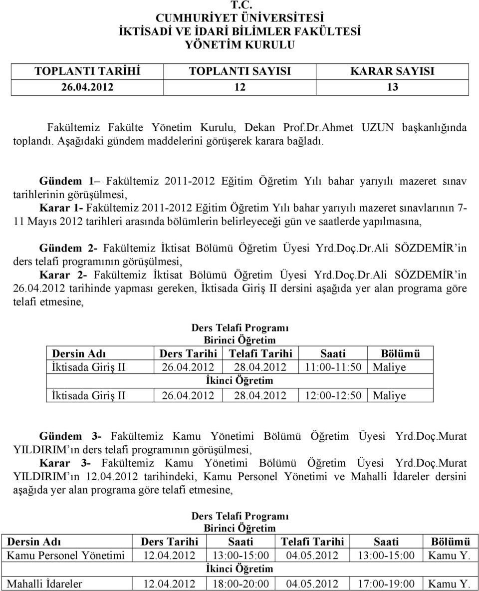 Gündem 1 Fakültemiz 2011-2012 Eğitim Öğretim Yılı bahar yarıyılı mazeret sınav tarihlerinin görüşülmesi, Karar 1- Fakültemiz 2011-2012 Eğitim Öğretim Yılı bahar yarıyılı mazeret sınavlarının 7-11