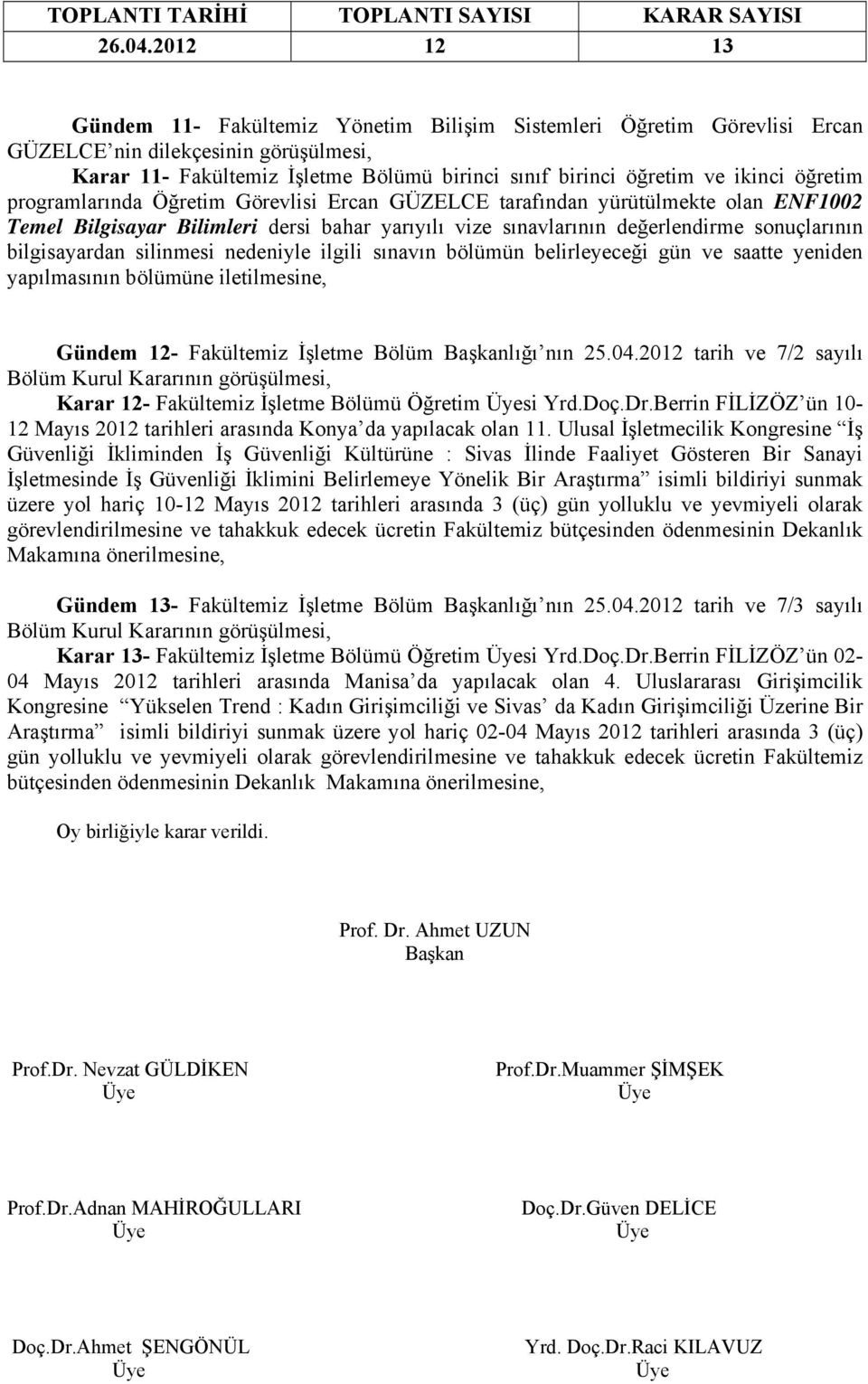 silinmesi nedeniyle ilgili sınavın bölümün belirleyeceği gün ve saatte yeniden yapılmasının bölümüne iletilmesine, Gündem 12- Fakültemiz İşletme Bölüm Başkanlığı nın 25.04.