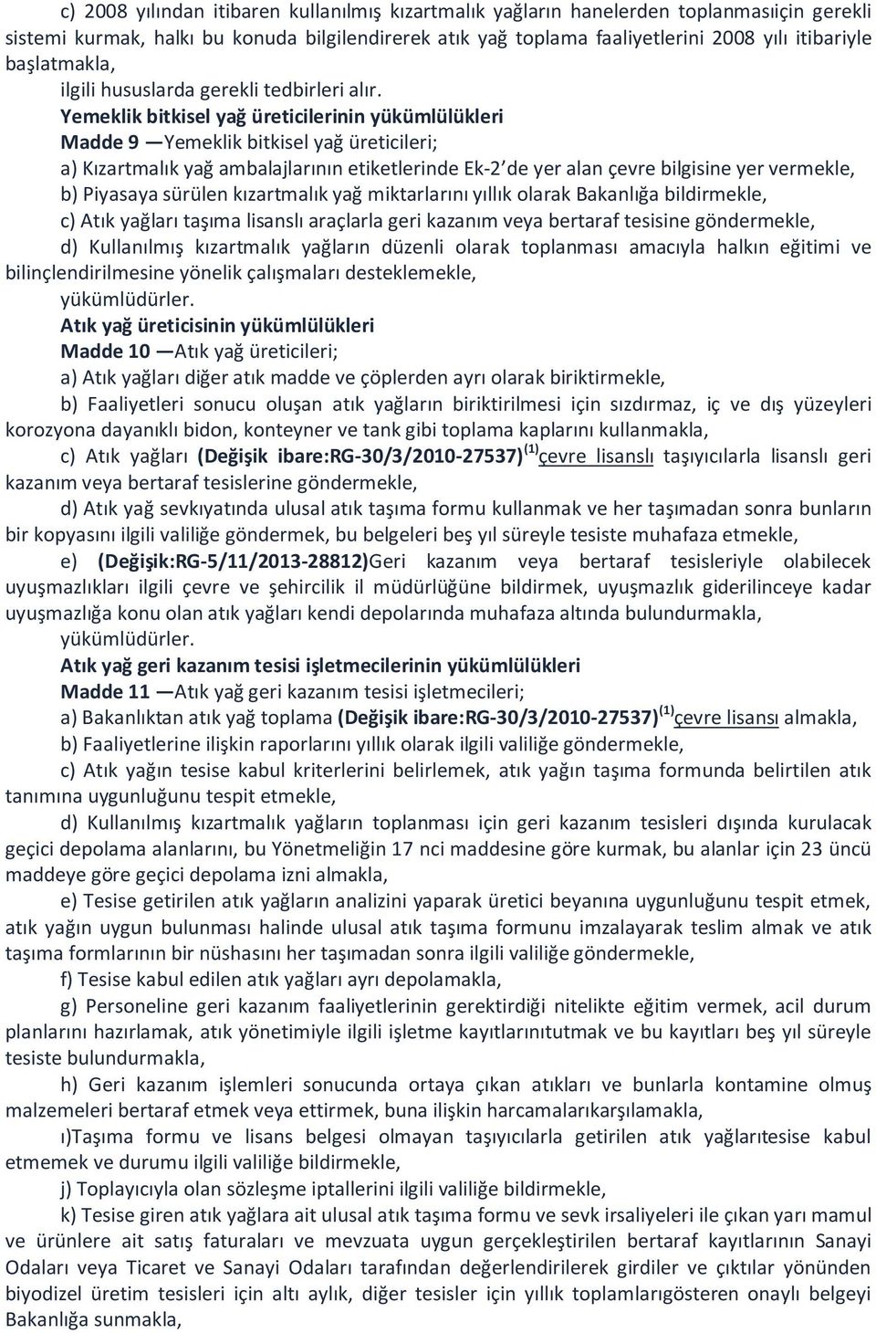 Yemeklik bitkisel yağ üreticilerinin yükümlülükleri Madde 9 Yemeklik bitkisel yağ üreticileri; a) Kızartmalık yağ ambalajlarının etiketlerinde Ek-2 de yer alan çevre bilgisine yer vermekle, b)