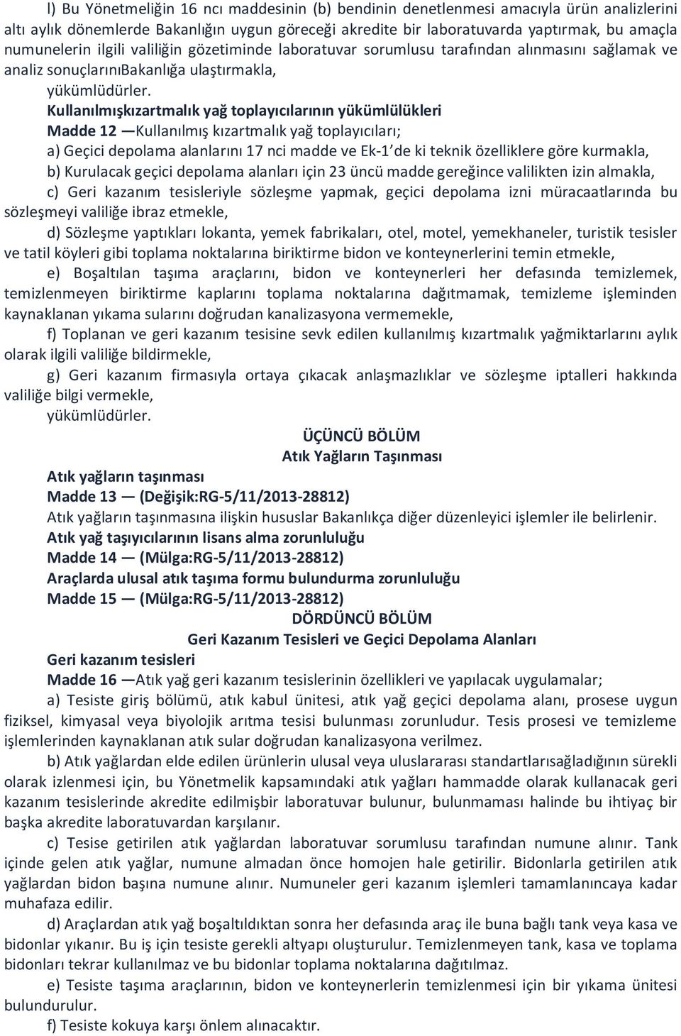 Kullanılmışkızartmalık yağ toplayıcılarının yükümlülükleri Madde 12 Kullanılmış kızartmalık yağ toplayıcıları; a) Geçici depolama alanlarını 17 nci madde ve Ek-1 de ki teknik özelliklere göre